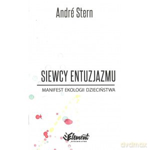 Siewcy entuzjazmu. Manifest ekologii dzieciństwa - Stern Andre [KSIĄŻKA]