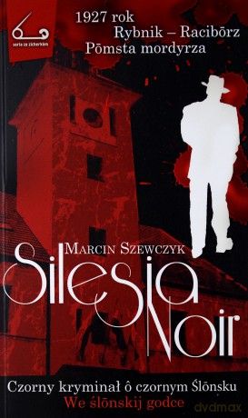 Silesia Noir Czorny kryminał o czornym Ślonsku - Marcin Szewczyk [KSIĄŻKA]
