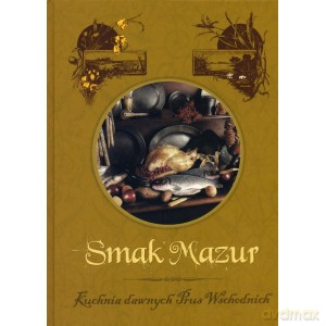 Smak Mazur. Kuchnia dawnych Prus Wschodnich [KSIĄŻKA]