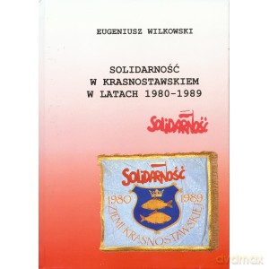 Solidarność w Krasnostawskiem w latach 1980-1989 - Eugeniusz Wilkowski [KSIĄŻKA]