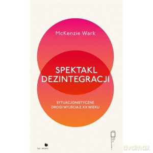 Spektakl dezintegracji - Mckenzie Wark [KSIĄŻKA]