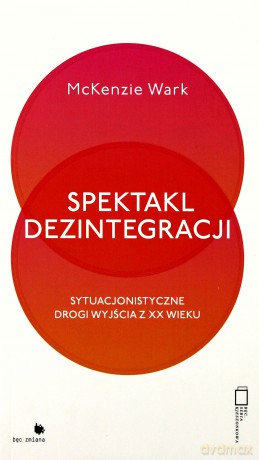 Spektakl dezintegracji - Mckenzie Wark [KSIĄŻKA]