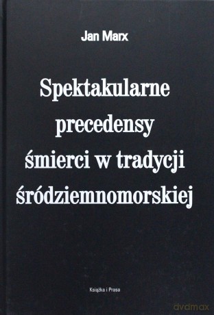 Spektakularne precedensy śmierci w tradycji śródziemnomorskiej - Jan Marx [KSIĄŻKA]
