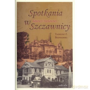 Spotkania w dawnej i niedawnej Szczawnicy - Tadeusz Z. Bednarski [KSIĄŻKA]