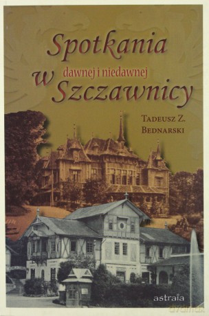 Spotkania w dawnej i niedawnej Szczawnicy - Tadeusz Z. Bednarski [KSIĄŻKA]