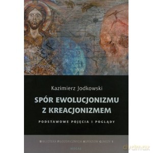 Spór ewolucjonizmu z kreacjonizmem Podstawowe pojęcia i poglądy - Kazimierz Jodkowski [KSIĄŻKA]