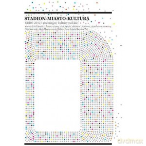 Stadion - Miasto - Kultura Euro 2012 i przemiany kultury polskiej [KSIĄŻKA]