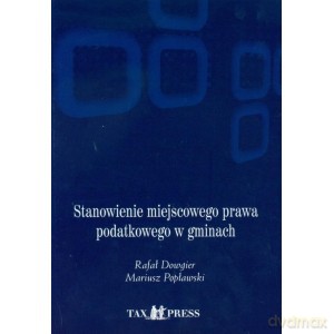 Stanowienie miejscowego prawa podatkowego w gminach - Rafał Dowgier, Mariusz Popławski [KSIĄŻKA]