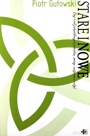 Stare i nowe. Esej o roli jednostkowych podmiotów, zmiany i wątpienia w religii - Piotr Gutowski [KSIĄŻKA]