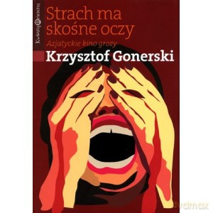 Strach ma skośne oczy Azjatyckie kino grozy - Gonerski Krzysztof [KSIĄŻKA]