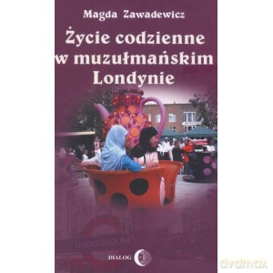 Życie codzienne w muzułmańskim Londynie - Magda Zawadewicz [KSIĄŻKA]