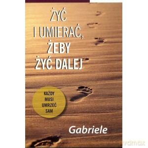Żyć i umierać żeby żyć dalej - Gabriele [KSIĄŻKA]