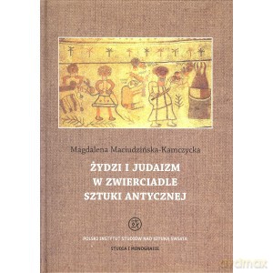 Żydzi i judaizm w zwierciadle sztuki antycznej - Magdalena Maciudzińska-Kamczycka [KSIĄŻKA]