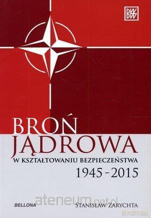 Broń jądrowa w kształtowaniu bezpieczeństwa - Stanisław Zarychta [KSIĄŻKA]