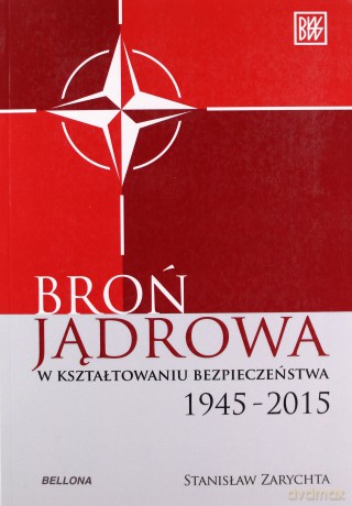 Broń jądrowa w kształtowaniu bezpieczeństwa - Stanisław Zarychta [KSIĄŻKA]