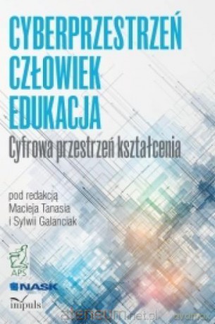 Cyberprzestrzeń człowiek - edukacja (Tom 1) - Sylwia Galanciak [KSIĄŻKA]