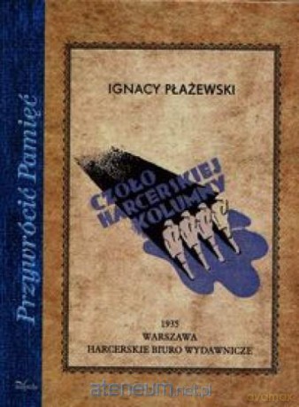 Przywrócić Pamięć. Czoło harcerskiej kolumny - Ignacy Płażewski [KSIĄŻKA]