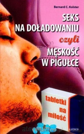 Seks na doładowaniu czyli męskość w pigułce - Bernard C. Kolster [KSIĄŻKA]