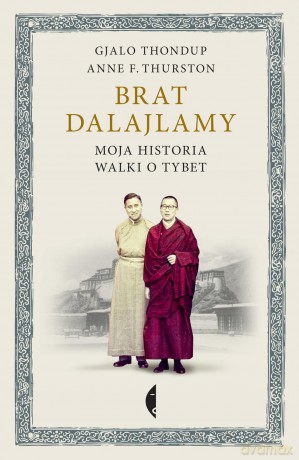 Brat dalajlamy. Moja historia walki o Tybet - Anne Thurston, Gjalo Thondup (twarda) [KSIĄŻKA]
