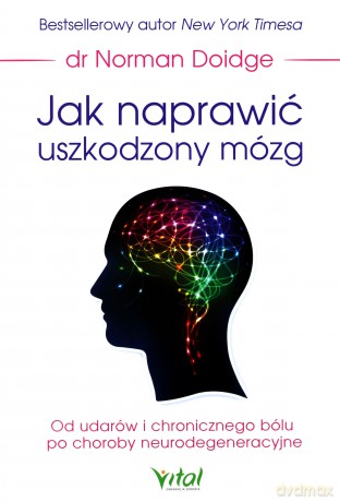 Jak naprawić uszkodzony mózg. Od udarów i chronicznego bólu po choroby neurodegeneracyjne - Norman Doidge [KSIĄŻKA]