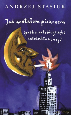 Jak zostałem pisarzem. Próba autobiografii intelektualnej - Andrzej Stasiuk (twarda) [KSIĄŻKA]