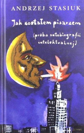 Jak zostałem pisarzem. Próba autobiografii intelektualnej - Andrzej Stasiuk (twarda) [KSIĄŻKA]