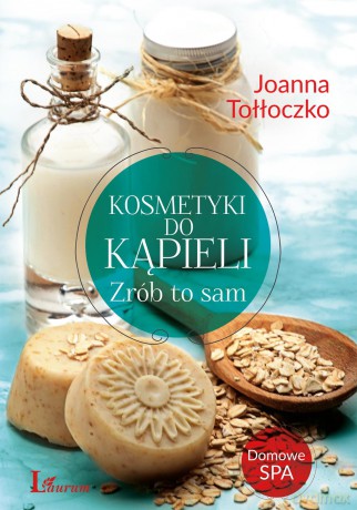 Kosmetyki do kąpieli. Zrób to sam - Joanna Tołłoczko (twarda) [KSIĄŻKA]