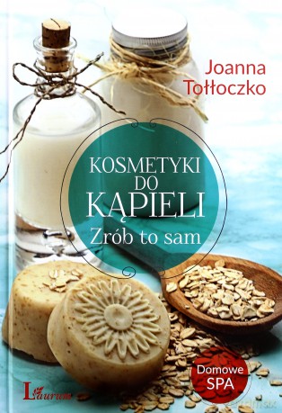 Kosmetyki do kąpieli. Zrób to sam - Joanna Tołłoczko (twarda) [KSIĄŻKA]