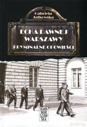 Kryminalne opowieści. Echa dawnej Warszawy - Gabriela Jatkowska (twarda) [KSIĄŻKA]