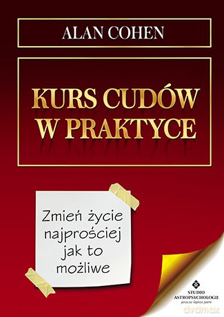Kurs cudów w praktyce. Zmień życie najprościej jak to możliwe - Alan Cohen [KSIĄŻKA]