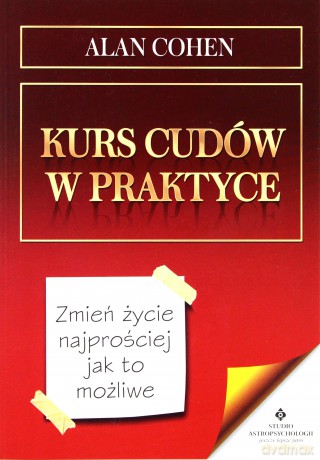 Kurs cudów w praktyce. Zmień życie najprościej jak to możliwe - Alan Cohen [KSIĄŻKA]