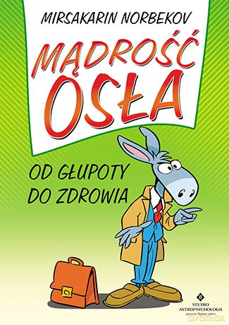 Mądrość osła. Od głupoty do zdrowia - Mirsakarim Norbekov [KSIĄŻKA]
