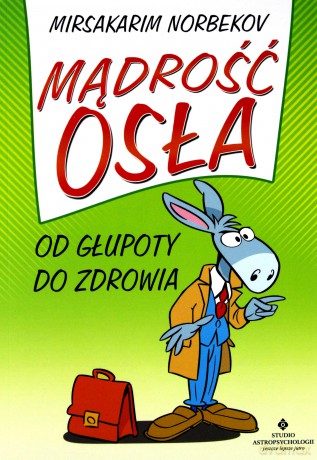 Mądrość osła. Od głupoty do zdrowia - Mirsakarim Norbekov [KSIĄŻKA]