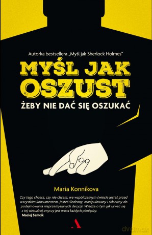 Myśl jak oszust żeby nie dać się oszukać - Maria Konnikova [KSIĄŻKA]