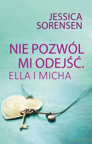 Nie pozwól mi odejść. Ella i Micha - Jessica Sorensen [KSIĄŻKA]