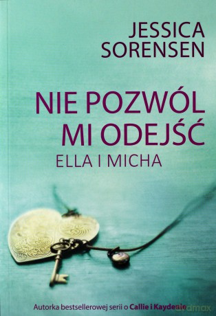 Nie pozwól mi odejść. Ella i Micha - Jessica Sorensen [KSIĄŻKA]