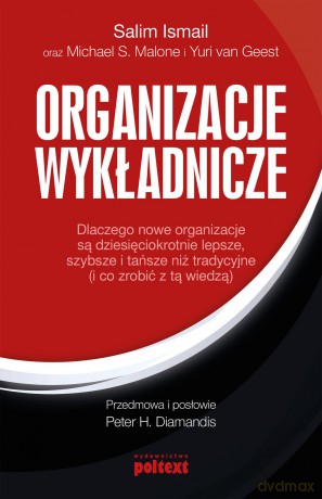 Organizacje wykładnicze - Salim Ismail, Michael Malone, Yuri Van Geest [KSIĄŻKA]