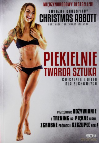 Piekielnie twarda sztuka. Ćwiczenia i dieta dla zuchwałych - Christmas Abbott [KSIĄŻKA]