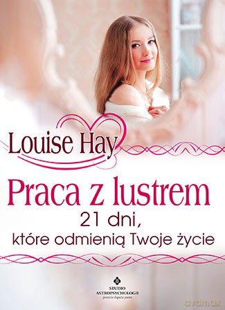 Praca z lustrem. 21 dni które odmienią twoje życie - Louise Hay [KSIĄŻKA]