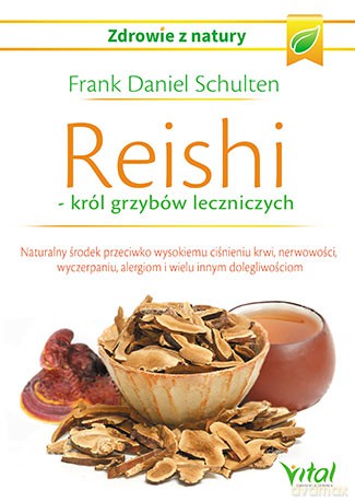 Reishi. Król grzybów leczniczych. Naturalny środek przeciwko wysokiemu ciśnieniu krwi, nerwowości, wyczerpaniu, alergiom i wielu innym dolegliwościom - Frank-Daniel Schulten [KSIĄŻKA]