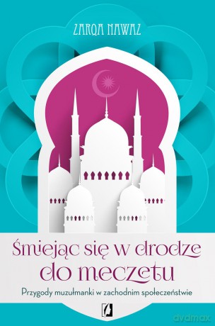 Śmiejąc się w drodze do meczetu. Przygody muzułmanki w zachodnim społeczeństwie - Zarqa Nawaz [KSIĄŻKA]
