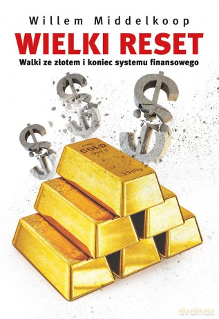 Wielki reset walki ze złotem i koniec systemu finansowego - Willem Middelkoop [KSIĄŻKA]