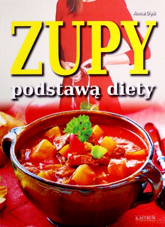 Zupy podstawą diety - Anna Dyk [KSIĄŻKA]