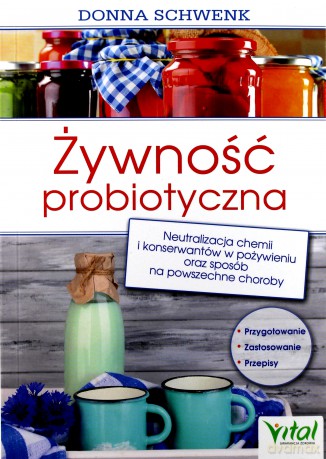 Żywność probiotyczna. Neutralizacja chemii i konserwantów w pożywieniu oraz sposób na powszechne choroby - Donna Schwenk [KSIĄŻKA]