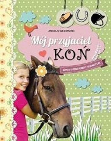 Mój przyjaciel koń. Wszystko o jeździe konnej i pielęgnacji koni - Angela Waidmann (twarda) [KSIĄŻKA]