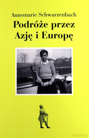 Podróże przez Azję i Europę - Annemarie Schwarzenbach [KSIĄŻKA]