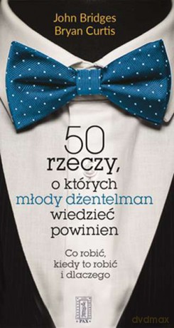 50 rzeczy, o których młody dżentelmen wiedzieć powinien - Johna Bridges, Bryan Curtis (twarda) [KSIĄŻKA]