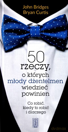50 rzeczy, o których młody dżentelmen wiedzieć powinien - Johna Bridges, Bryan Curtis (twarda) [KSIĄŻKA]