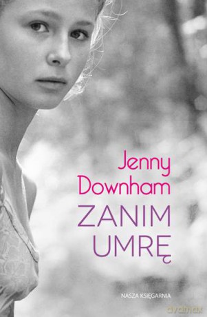 Zanim umrę - Jenny Downham [KSIĄŻKA]