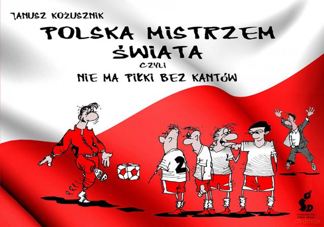 Polska Mistrzem Świata, czyli nie ma piłki bez kantów - Janusz Kożusznik (twarda) [KSIĄŻKA]